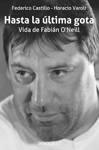 Hasta La Última Gota. Vida De Fabián O'neill