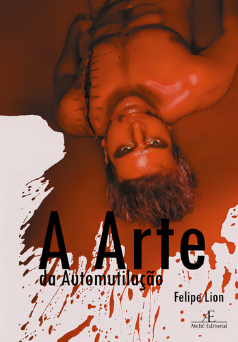 A Arte da Automutilação, de Lion, Felipe. Editorial Ateliê Editorial Ltda - EPP, capa mole em português, 2013
