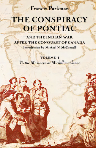 The Conspiracy Of Pontiac And The Indian War After The Conquest Of Canada, Volume 1: To The Massa..., De Parkman, Francis, Jr.. Editorial Univ Of Nebraska Pr, Tapa Blanda En Inglés