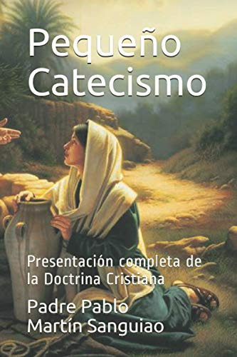 Pequeño Catecismo: Presentacion Completa De La Doctrina Cris