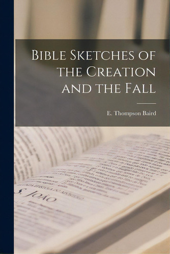 Bible Sketches Of The Creation And The Fall, De Baird, E. Thompson (ebenezer Thompson). Editorial Legare Street Pr, Tapa Blanda En Inglés