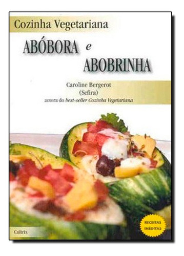 Cozinha Vegetariana Abobora E Abobrinha, De Caroline Bergerot. Editora Cultrix Em Português