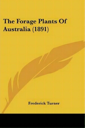 The Forage Plants Of Australia (1891), De Frederick Turner. Editorial Kessinger Publishing, Tapa Blanda En Inglés