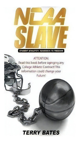 Ncaa Slave (economic Exploitation Of College Athletes): Student Athlete's Handbook To Freedom, De Skip Bates., Vol. 1. Editorial Createspace Independent Publishing Platform, Tapa Blanda En Inglés