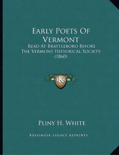 Early Poets Of Vermont : Read At Brattleboro Before The Vermont Historical Society (1860), De Pliny H White. Editorial Kessinger Publishing, Tapa Blanda En Inglés