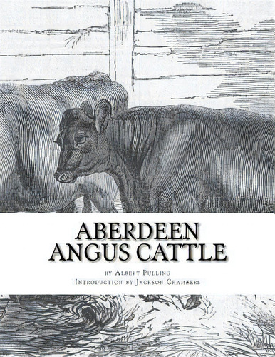 Aberdeen Angus Cattle : Notes On Fashion And An Account Of Some Leading Herds, De Albert Pulling. Editorial Createspace Independent Publishing Platform, Tapa Blanda En Inglés, 2017