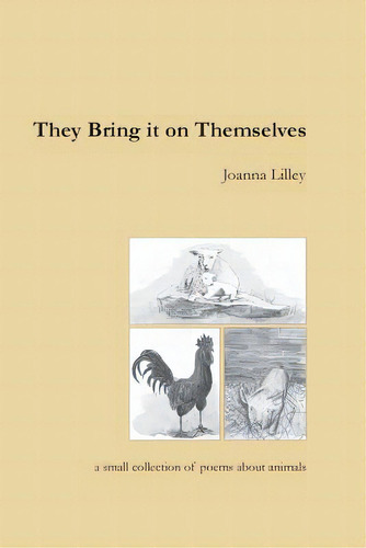 They Bring It On Themselves: A Small Collection Of Poems About Animals, De Lilley, Joanna E.. Editorial Createspace, Tapa Blanda En Inglés