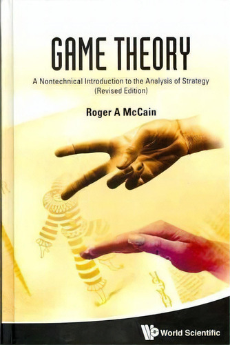 Game Theory: A Nontechnical Introduction To The Analysis Of Strategy (revised Edition), De Roger A. Mccain. Editorial World Scientific Publishing Co Pte Ltd, Tapa Dura En Inglés