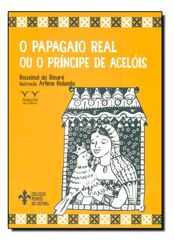 Papagaio Real ou o Principe de Acelois, O - Coleção Reinos, de Rouxinol do Rinaré. Editorial ARMAZEM DA CULTURA, tapa mole en português
