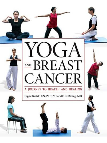 Libro: Yoga And Breast Cancer: A Journey To Health And