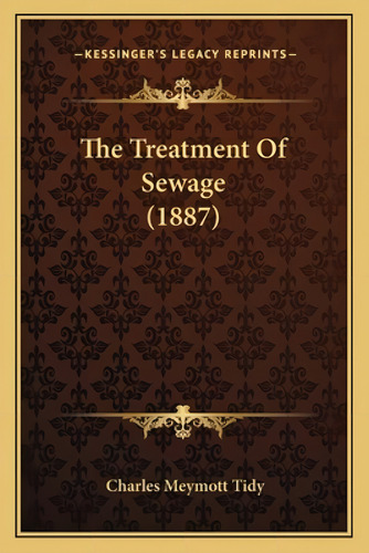 The Treatment Of Sewage (1887), De Tidy, Charles Meymott. Kessinger's Legacy Reprints, Vol. 1. Editorial Kessinger Pub Llc, Tapa Blanda En Inglés