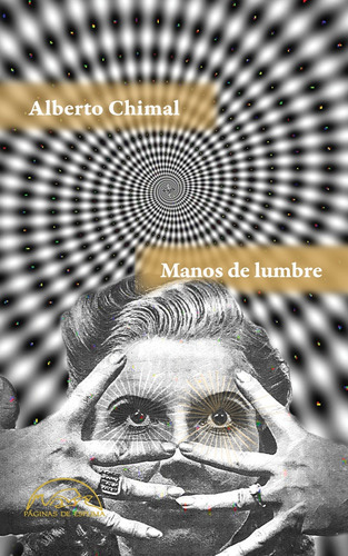 Manos De Lumbre, De Alberto Chimal. Editorial Paginas De Espuma, Tapa Blanda, Edición 1 En Español