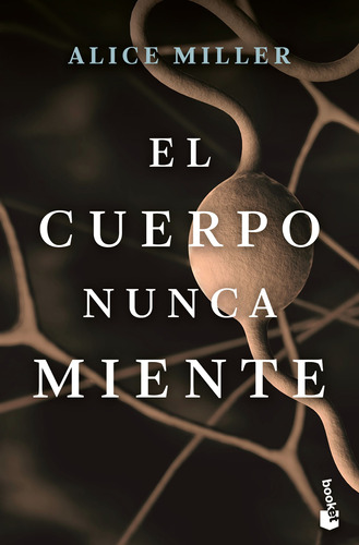 El cuerpo nunca miente, de Miller, Alice. Serie Fuera de colección Editorial Booket Paidós México, tapa blanda en español, 2021