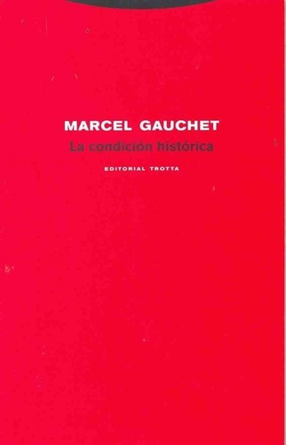 Condicion Historica, La - Gauchet, Marcel, de Gauchet, Marcel. Editorial Trotta en español