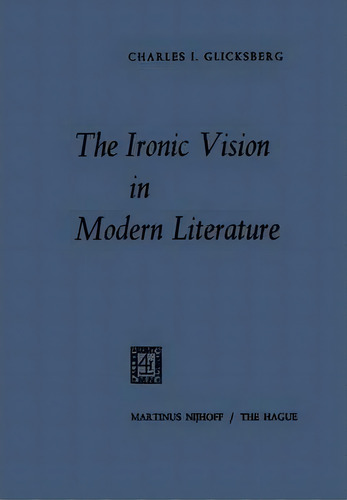 The Ironic Vision In Modern Literature, De Charles I. Glicksberg. Editorial Springer, Tapa Blanda En Inglés