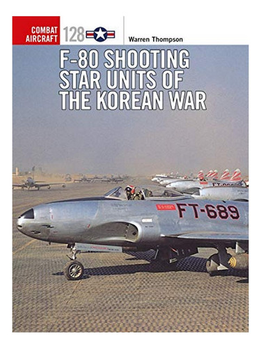 F-80 Shooting Star Units Of The Korean War - Warren Th. Eb19