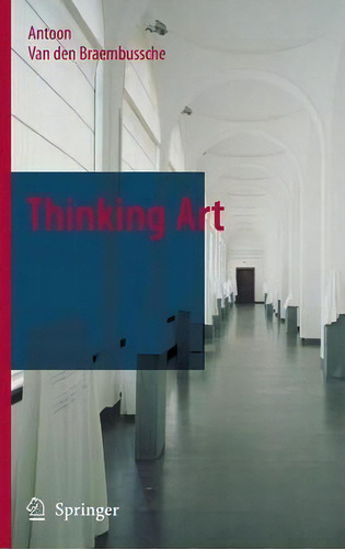 Thinking Art, De Antoon Van Den Braembussche., Vol. 1. Editorial Springer Verlag New York Inc, Tapa Dura En Inglés