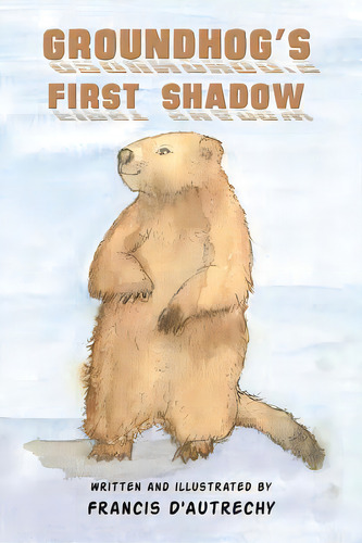 Groundhog's First Shadow, De D'autrechy, Francis. Editorial Austin Macauley, Tapa Blanda En Inglés
