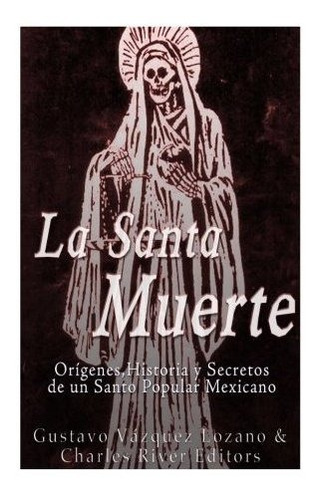 Libro : La Santa Muerte Origenes, Historia Y Secretos De Un