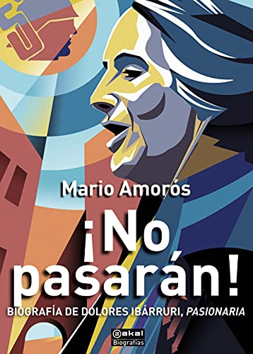 ¡no Pasarán! : Biografía De Dolores Ibárruri, Pasionaria