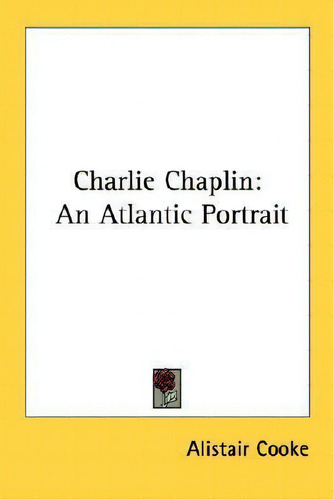 Charlie Chaplin: An Atlantic Portrait, De Alistair Cooke., Vol. 1. Editorial Kessinger Publishing, Tapa Blanda En Inglés