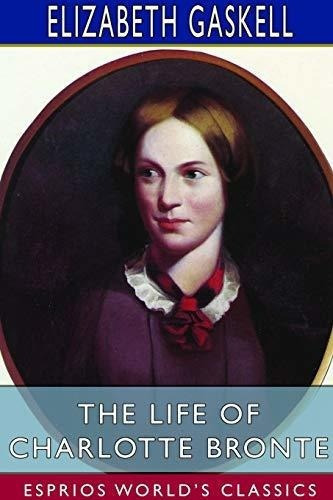 The Life Of Charlotte Bronte (esprios Classics) -..., de Gaskell, Elizabeth Clegh. Editorial Blurb en inglés