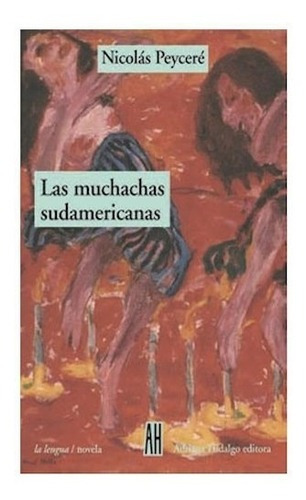 Las Muchachas Sudamericanas, De Nicolás Peyceré. Editorial Adriana Hidalgo En Español