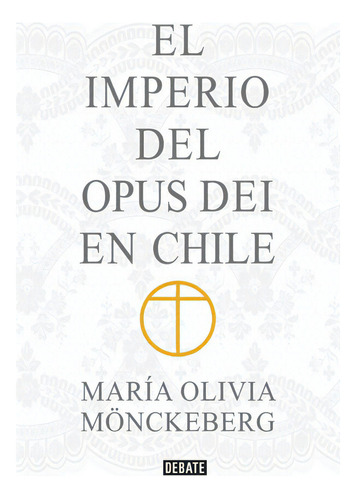 Imperio Del Opus Dei En Chile, De Maria Olivia Mönckeberg., Vol. 1.0. Editorial Debate, Tapa Blanda, Edición 1 En Español, 2023