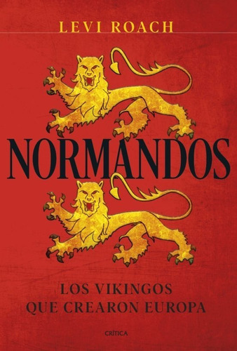 Normandos: Los Vikingos Que Crearon Europa, De Levi Roach. Editorial Crítica, Tapa Dura En Español, 2023