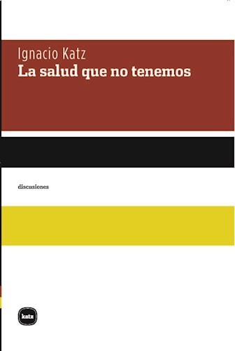 La Salud Que No Tenemos - Ignacio Katz