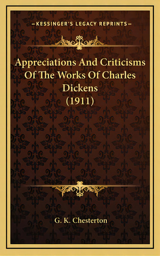 Appreciations And Criticisms Of The Works Of Charles Dickens (1911), De Chesterton, G. K.. Editorial Kessinger Pub Llc, Tapa Dura En Inglés