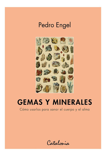 Gemas Y Minerales. Cómo Usarlos Para Sanar El Cuerpo Y El A