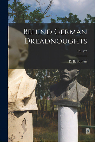 Behind German Dreadnoughts; No. 273, De Suthers, R. B. (robert Bentley) 1870-. Editorial Legare Street Pr, Tapa Blanda En Inglés