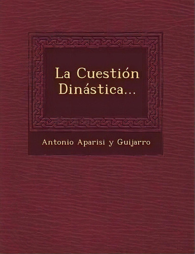 La Cuestion Dinastica..., De Antonio Aparisi Y Guijarro., Vol. 1., Tapa Dura En Español