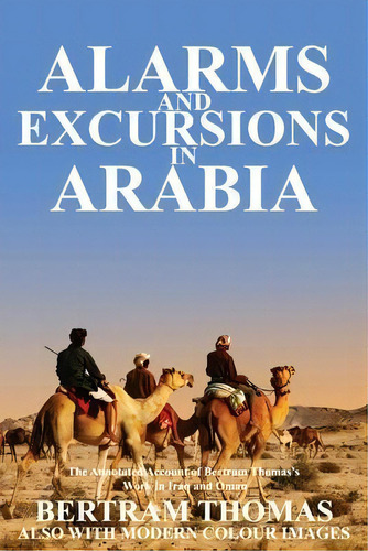 Alarms And Excursions In Arabia : The Annotated Account Of The Life And Works Of Bertram Thomas I..., De Ibn Al Hamra. Editorial Arabesque Travel, Tapa Blanda En Inglés