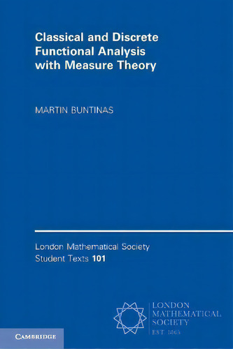 Classical And Discrete Functional Analysis With Measure Theory, De Martin Buntinas. London Mathematical Society Student Texts, Vol. 1. Editorial Cambridge University Press, Tapa Blanda En Inglés