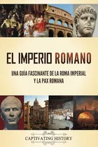 Comprar El Imperio Romano: Una Guia Fascinante De La Roma Imperial Y