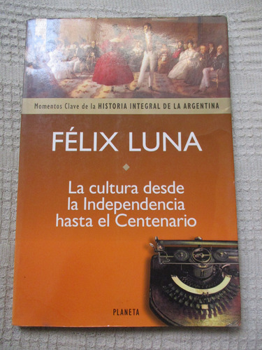 Félix Luna - La Cultura Desde La Independencia Al Centenario