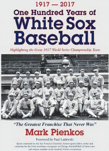 1917-2017-one Hundred Years Of White Sox Baseball, De Mark Pienkos. Editorial Peppertree Press, Tapa Dura En Inglés