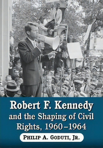 Robert F. Kennedy And The Shaping Of Civil Rights, 1960-1964, De Jr.  A. Gouduti Philip. Editorial Mcfarland & Co  Inc, Tapa Blanda En Inglés