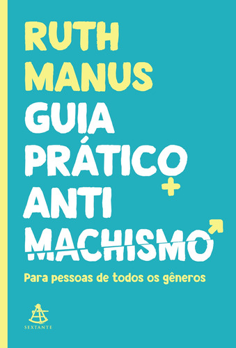 Guia prático antimachista: Para pessoas de todos os gêneros, de Manus, Ruth. GMT Editores Ltda.,Editora Sextante,Editora Sextante, capa mole em português, 2022