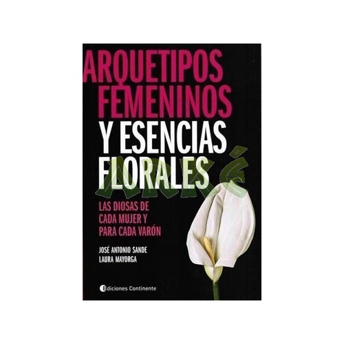 Arquetipos Femeninos Y Esencias Florales - Ed. Continente