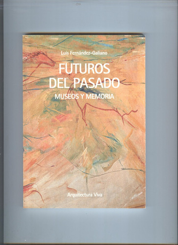 Futuros Del Pasado: Museos Y Memoria, De Luis Fernández-galiano. Serie 1 Editorial Arquitectura Viva, Tapa Blanda, Edición 1 En Español, 2022