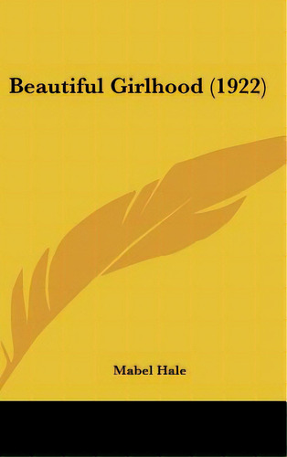 Beautiful Girlhood (1922), De Hale, Mabel. Editorial Kessinger Pub Llc, Tapa Dura En Inglés