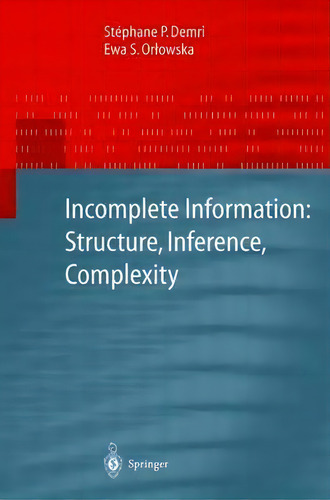 Incomplete Information: Structure, Inference, Complexity, De Stephane Demri. Editorial Springer Verlag Berlin Heidelberg Gmbh Co Kg, Tapa Dura En Inglés