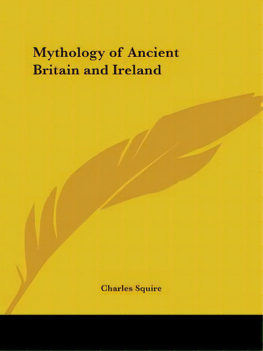 Mythology Of Ancient Britain And Ireland, De Squire, Charles. Editorial Kessinger Pub Llc, Tapa Blanda En Inglés