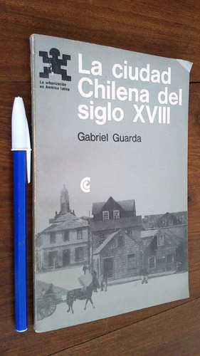 La Ciudad Chilena Del Siglo Xviii - Gabriel Guarda 