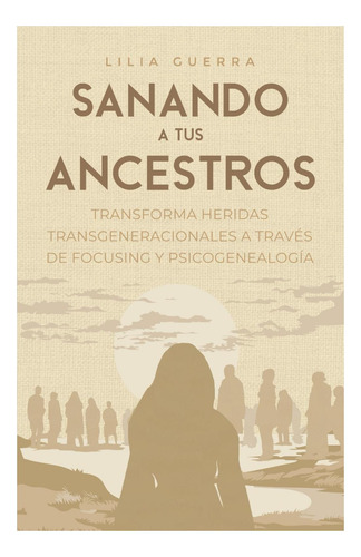 Libro: Sanando A Tus Ancestros: Transforma Heridas Transgene