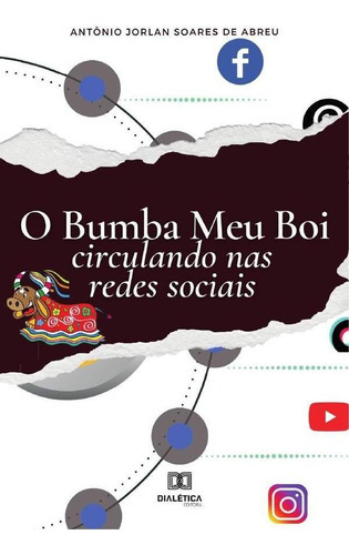 O BUMBA MEU BOI CIRCULANDO NAS REDES SOCIAIS, de ANTÔNIO JORLAN SOARES DE ABREU. Editorial EDITORA DIALETICA, tapa blanda en portugués