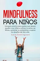 Comprar Mindfulness Para Niños Una Guia Practica Para Padres Que D, De Sveningsson, Carla. Editorial Independently Published, Tapa Blanda En Español, 2019